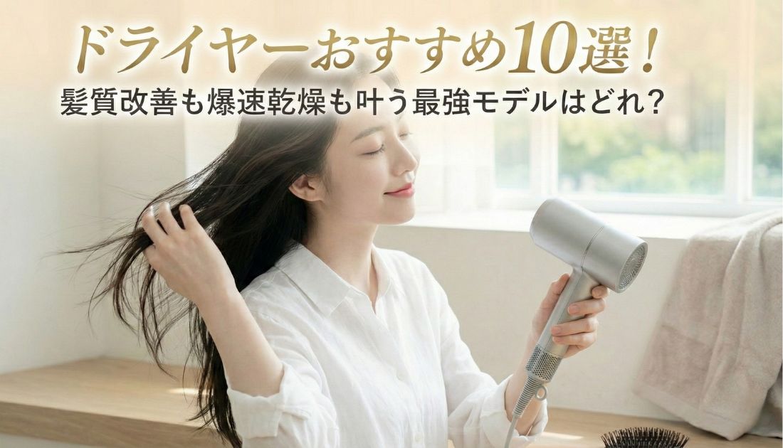 ドライヤーおすすめ10選!髪質改善も爆速乾燥も叶う最強モデルはどれ?