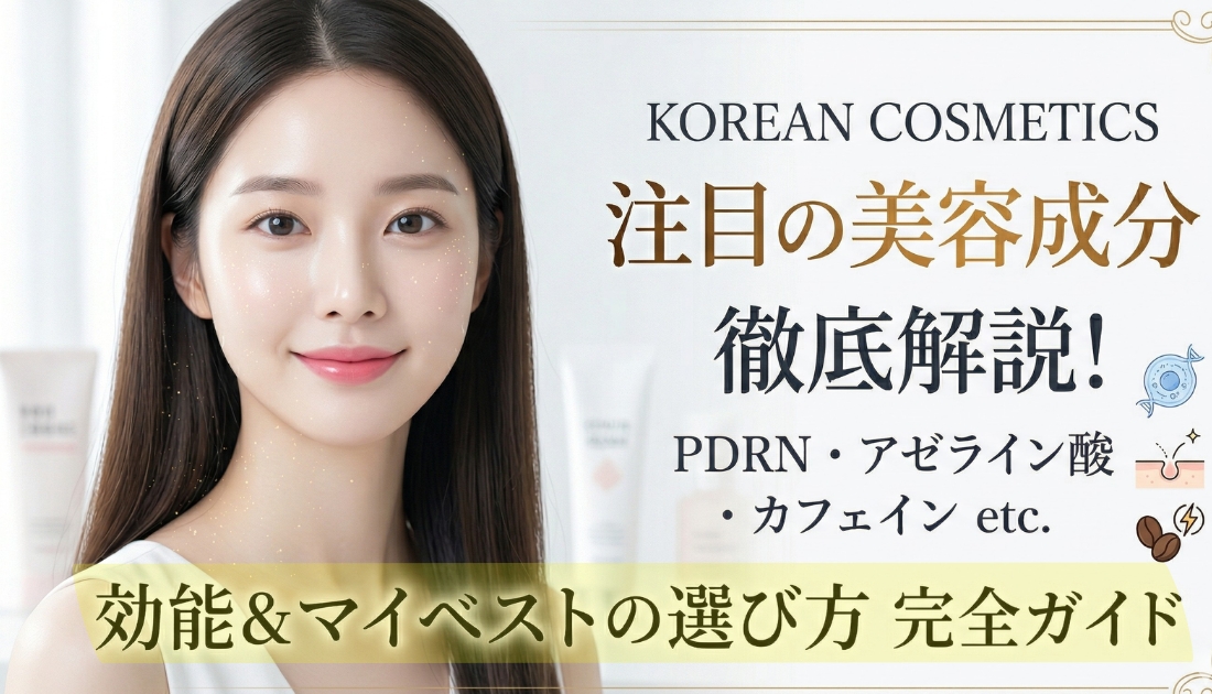 韓国コスメの注目成分を徹底解説｜PDRN・アゼライン酸・カフェインetc. 効果と選び方ガイド